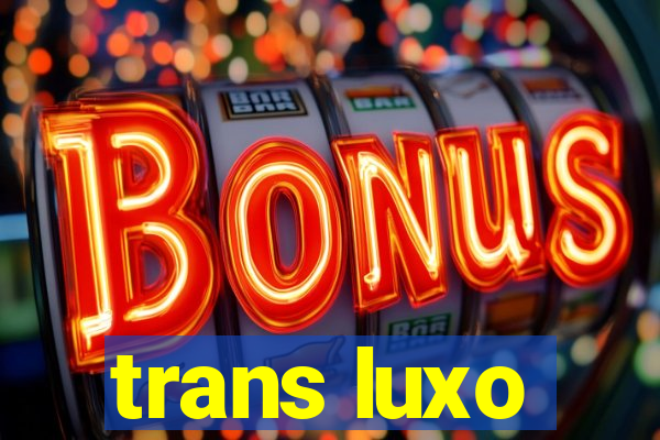 trans luxo